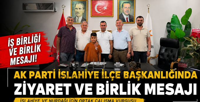 AK Parti İslahiye İlçe Başkanlığında Ziyaret ve Birlik Mesajı