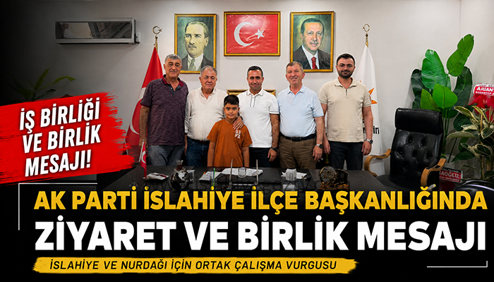 AK Parti İslahiye İlçe Başkanlığında Ziyaret ve Birlik Mesajı
