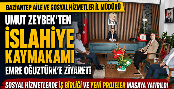 Gaziantep Aile ve Sosyal Hizmetler İl Müdürü Umut Zeybek’ten İslahiye Kaymakamı Emre Oğuztürk’e Ziyaret