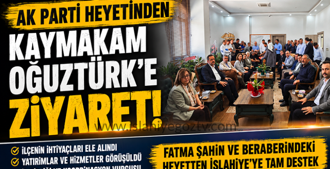 FATMA ŞAHİN VE AK PARTİ HEYETİNDEN KAYMAKAM OĞUZTÜRK’E ZİYARET