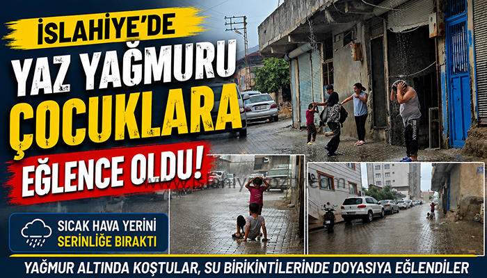İslahiye’de Yaz Yağmuru Çocuklara Eğlence Oldu