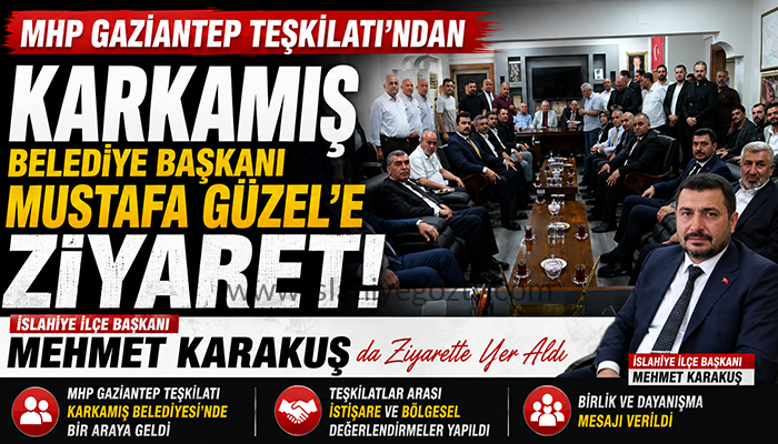 MHP İslahiye Teşkilatından Karkamış Belediye Başkanı Mustafa Güzel’e Ziyaret