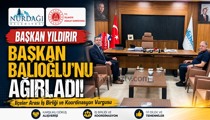 Nurdağı Belediye Başkanı Mehmet Yıldırır, İslahiye Adalet Komisyonu Başkanı Halil Baloğlu’nu Ağırladı