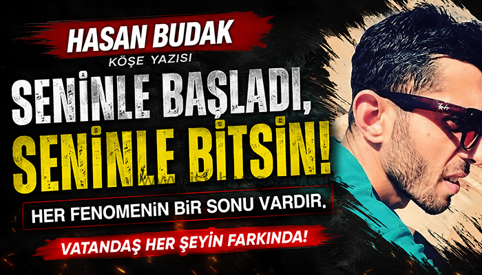 SENİNLE BAŞLADI, SENİNLE BİTSİN – Hasan Budak Yazdı