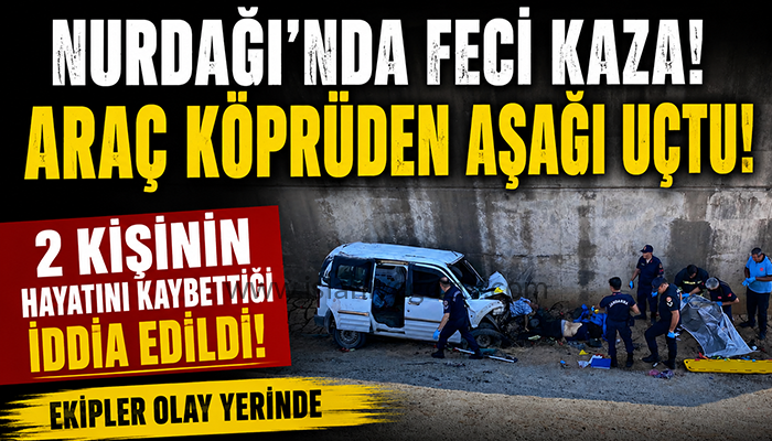 Nurdağı’nda Araç Köprüden Aşağı Uçtu: 2 Kişinin Hayatını Kaybettiği İddia Edildi