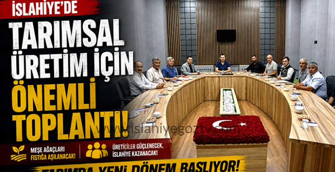İslahiye’de Tarımsal Üretimi Geliştirme Toplantısı