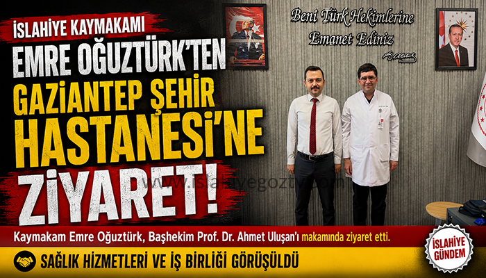 İslahiye Kaymakamı Emre Oğuztürk’ten Gaziantep Şehir Hastanesi’ne Ziyaret