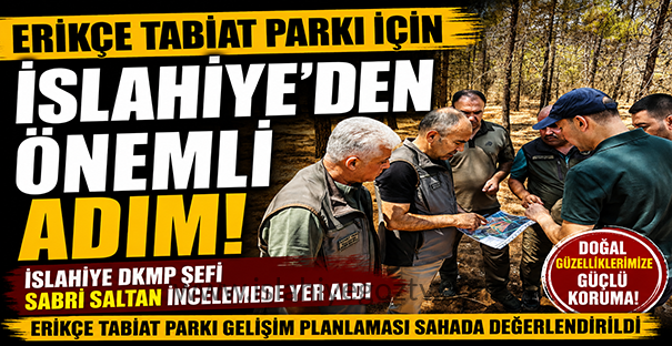 İSLAHİYE DKMP ŞEFİ SABRİ SALTAN, ERİKÇE TABİAT PARKI İNCELEMESİNDE YER ALDI