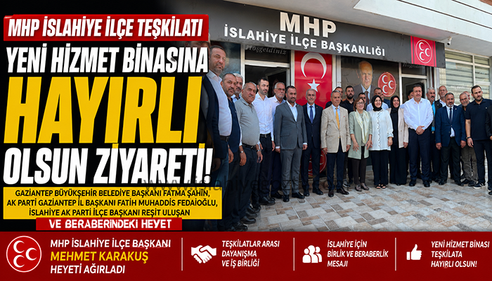 MHP İslahiye İlçe Teşkilatı’nın Yeni Hizmet Binasına Hayırlı Olsun Ziyareti