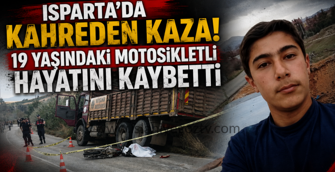 Isparta’da kamyonla çarpışan 19 yaşındaki motosikletli hayatını kaybetti