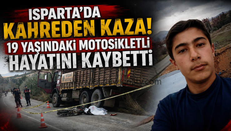 Isparta’da kamyonla çarpışan 19 yaşındaki motosikletli hayatını kaybetti