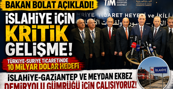 İslahiye’den Suriye’ye Ticaret Koridoru: Bakan Bolat’tan Önemli Açıklama