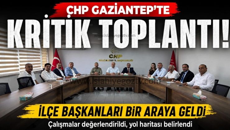 CHP Gaziantep’te İlçe Başkanları Toplantısı Gerçekleştirildi