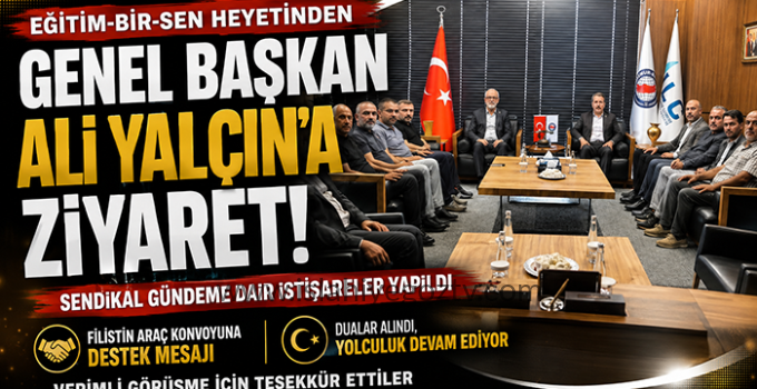 Eğitim-Bir-Sen ve Memur-Sen Genel Başkanı Ali Yalçın’a Ziyaret