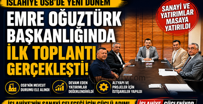 İslahiye Kaymakamı ve OSB Yönetim Kurulu Başkanı Emre Oğuztürk Başkanlığında İlk Toplantı Gerçekleştirildi