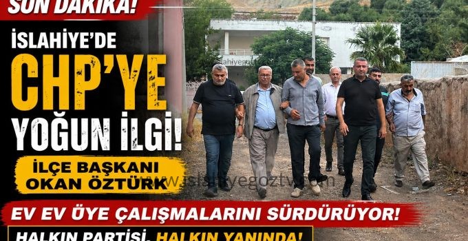 İslahiye’de CHP’ye Yoğun İlgi! İlçe Başkanı Okan Öztürk Ev Ev Üye Çalışmalarını Sürdürüyor