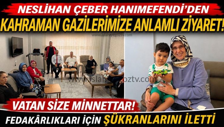 Neslihan Çeber Hanımefendi’den Kahraman Gazilere Anlamlı Ziyaret