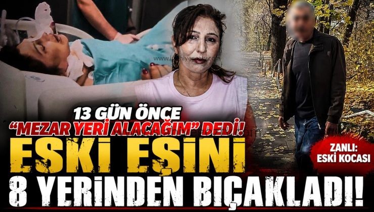 Eski eşini 13 gün önce “mezar yeri alacağım” diyerek tehdit etmişti 8 yerinden bıçakladı