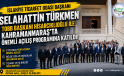 İslahiye Ticaret Odası Başkanı Selahattin Türkmen, TOBB Başkanı Hisarcıklıoğlu ile Kahramanmaraş’taki Açılış Programına Katıldı