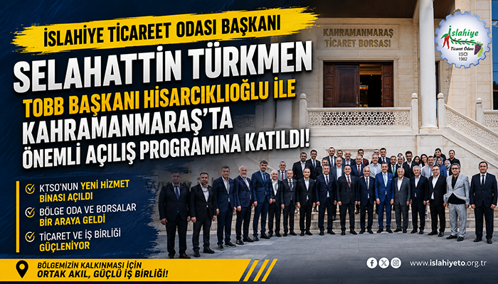 İslahiye Ticaret Odası Başkanı Selahattin Türkmen, TOBB Başkanı Hisarcıklıoğlu ile Kahramanmaraş’taki Açılış Programına Katıldı