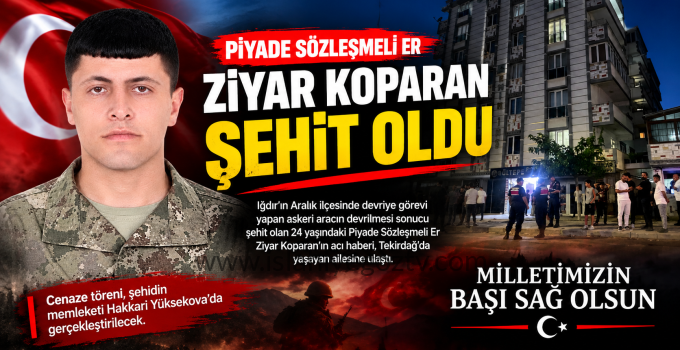 Piyade Sözleşmeli Er Ziyar Koparan Şehit Oldu