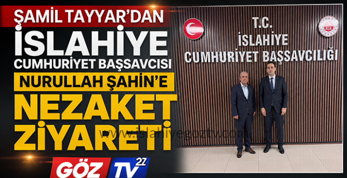 Şamil Tayyar’dan İslahiye Cumhuriyet Başsavcısı Nurullah Şahin’e Nezaket Ziyareti