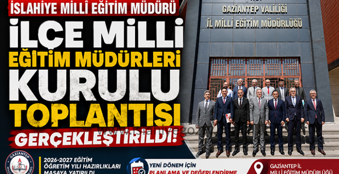 İslahiye’de Yeni Eğitim Öğretim Yılı İçin Hazırlıklar Masaya Yatırıldı