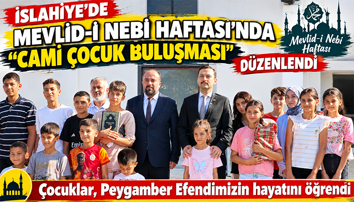 İSLAHİYE’DE MEVLİD-İ NEBİ HAFTASI’NDA “CAMİ ÇOCUK BULUŞMASI” DÜZENLENDİ