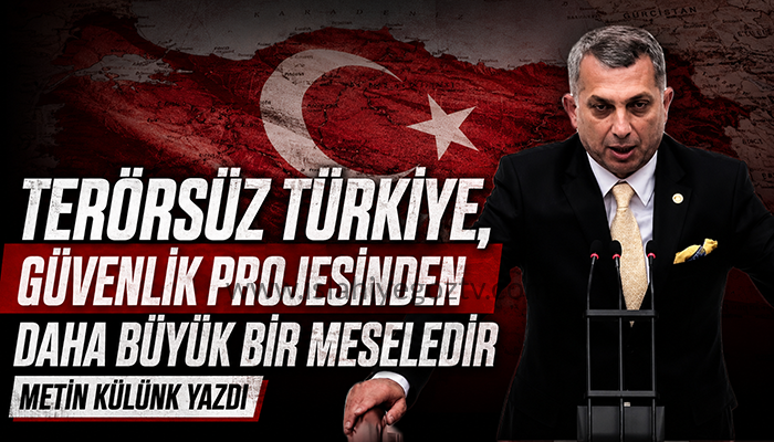 Metin Külünk: “Terörsüz Türkiye, Güvenlik Projesinden Daha Büyük Bir Meseledir”