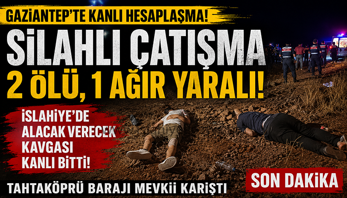 İslahiye Tahtaköprü Barajı Mevkii’nde Silahlı Çatışma: 2 Ölü, 3 Ağır Yaralı