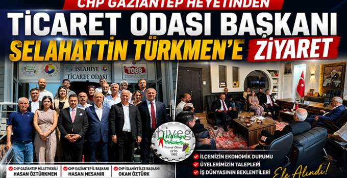 CHP Gaziantep Heyetinden İslahiye Ticaret Odası Başkanı Selahattin Türkmen’e Ziyaret