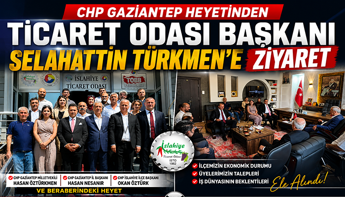 CHP Gaziantep Heyetinden İslahiye Ticaret Odası Başkanı Selahattin Türkmen’e Ziyaret