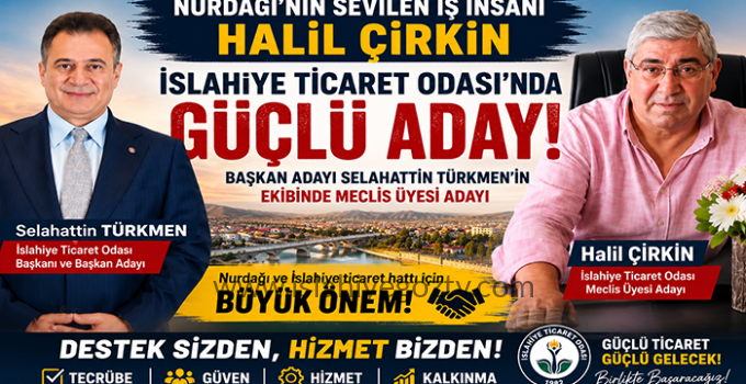 Halil Çirkin, İslahiye Ticaret Odası Meclis Üyesi Adayı Olarak Çalışmalarını Sürdürüyor