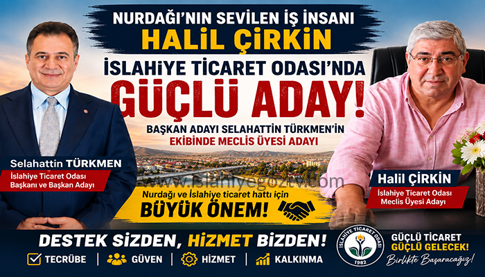 Halil Çirkin, İslahiye Ticaret Odası Meclis Üyesi Adayı Olarak Çalışmalarını Sürdürüyor