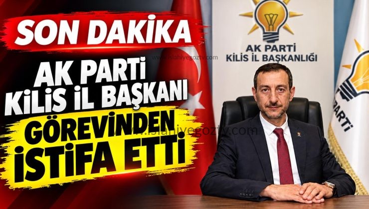 AK Parti Kilis İl Başkanı görevinden istifa etti