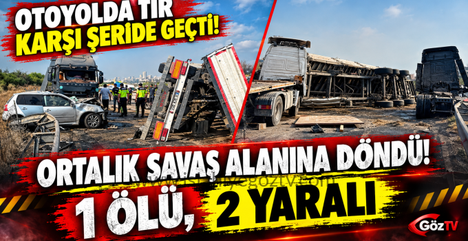 Otoyolda tır karşı şeride geçti ortalık savaş alanına döndü1 ölü 2 yaralı
