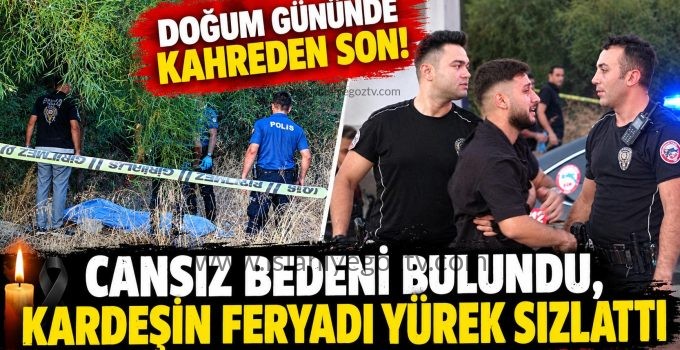 Doğum gününde cansız bedeni bulundu kardeşin feryadı yürek sızlattı