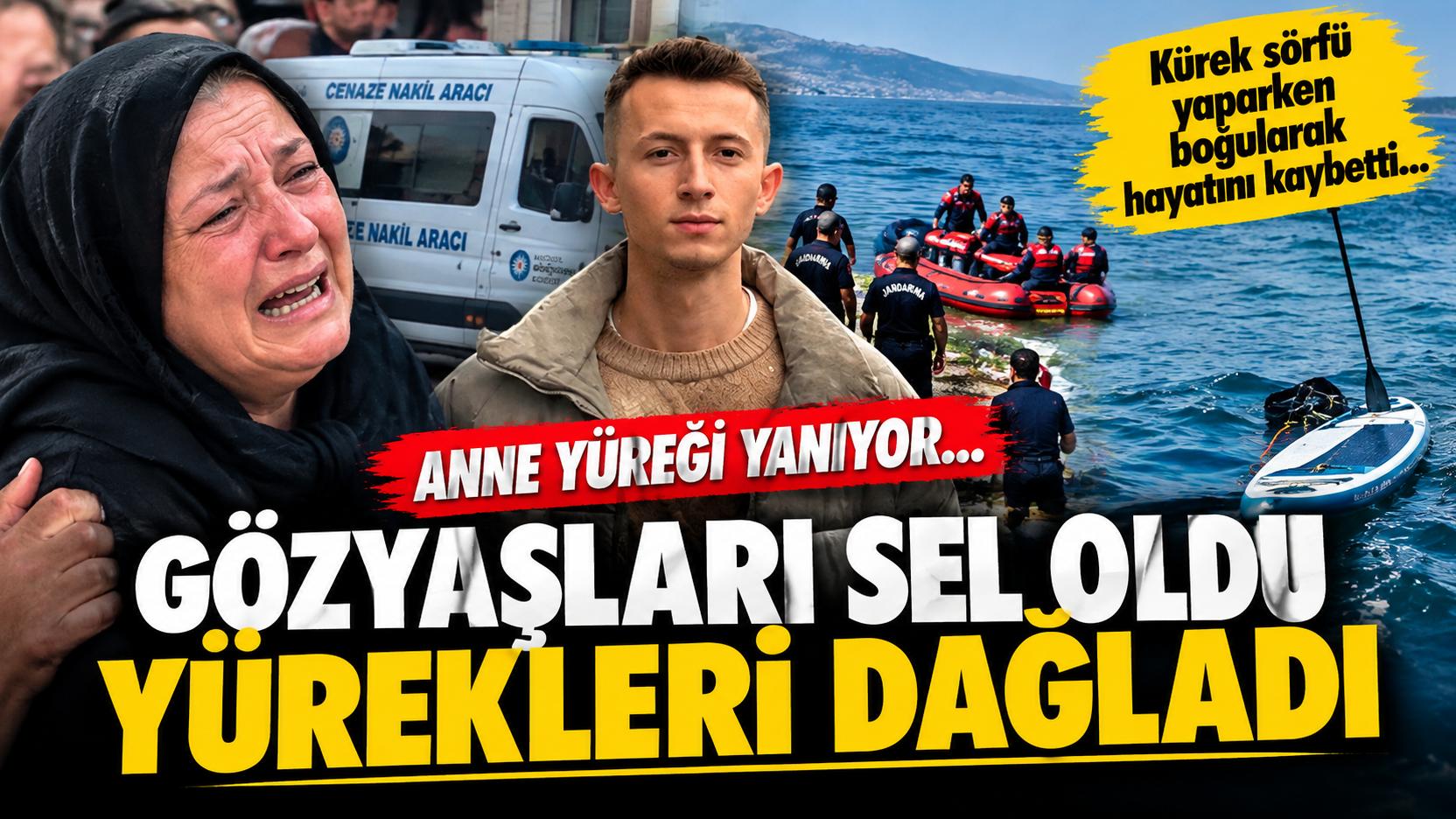 Kürek sörfü yaparken boğularak hayatını kaybeden gencin annesinin feryatları yürek sızlattı