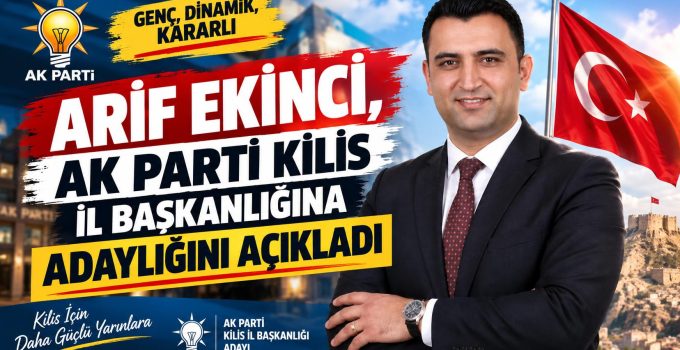 Arif Ekinci AK Parti Kilis İl Başkanlığına Adaylığını Açıkladı