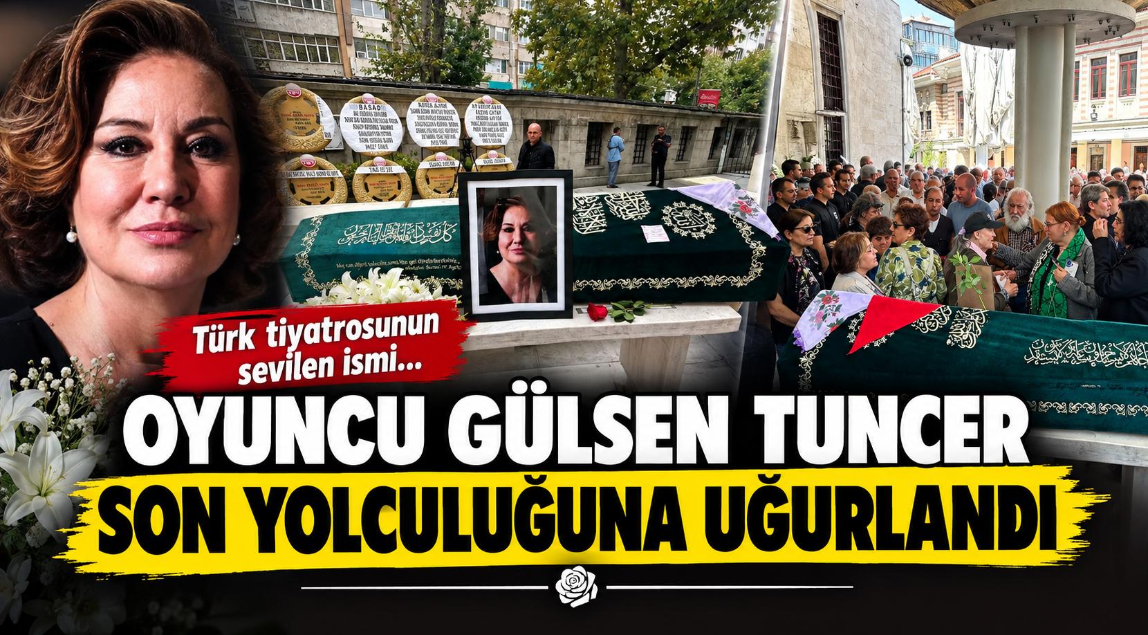 Oyuncu Gülsen Tuncer son yolculuğuna uğurlandı