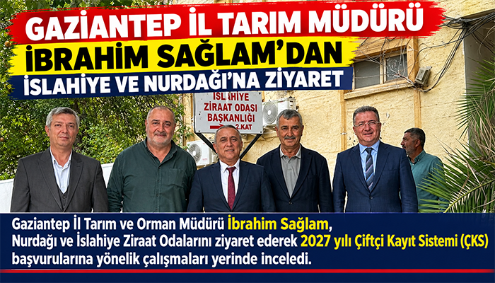 GAZİANTEP İL TARIM MÜDÜRÜ İBRAHİM SAĞLAM’DAN İSLAHİYE VE NURDAĞI’NA ZİYARET