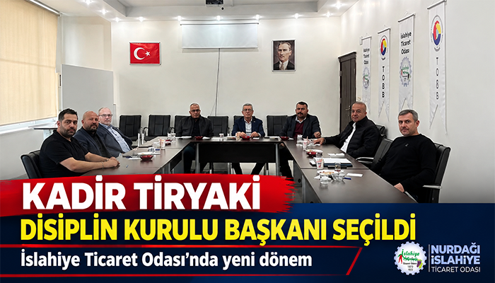 İslahiye Ticaret Odası Disiplin Kurulu Başkanlığına Kadir Tiryaki Seçildi
