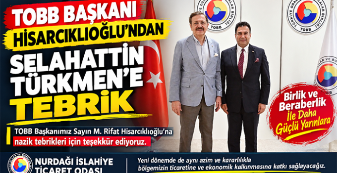 TOBB BAŞKANI HİSARCIKLIOĞLU’NDAN SELAHATTİN TÜRKMEN’E TEBRİK