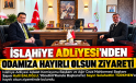 İSLAHİYE’DE ANLAMLI HAYIRLI OLSUN ZİYARETİ!
